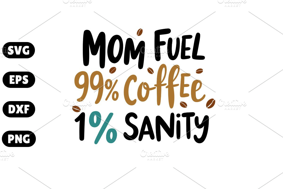 Mom Fuel 99% Coffee 1% Sanity SVG, an Illustration by Awieee1 (Photo 1 of 4)