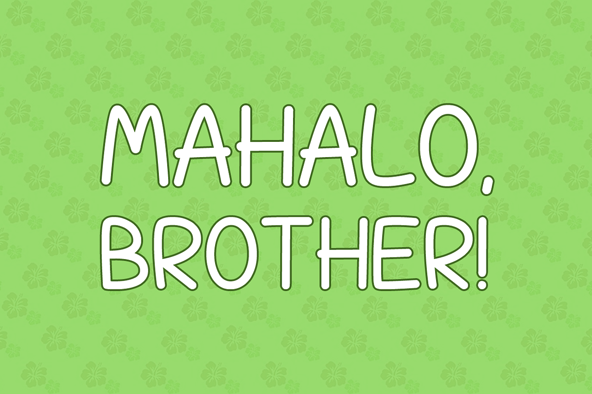 Mahalo, Brother!