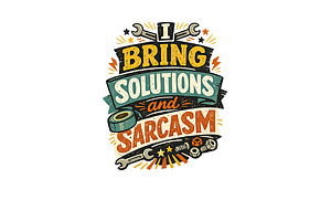 I Bring Solutions and Sarcasm Art