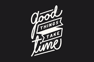 Good Things Take Time
