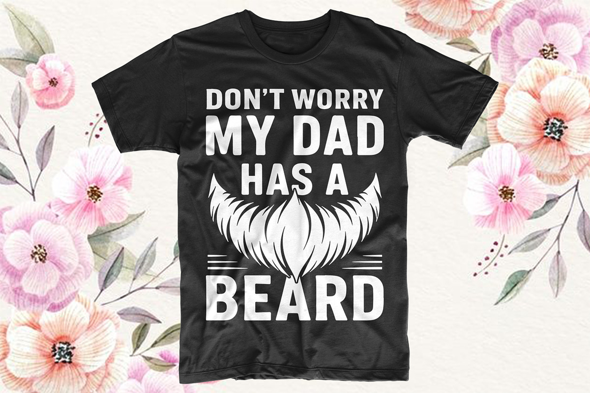 Don't Worry My Dad Has A Beard, an Object Graphic by T-shirt Pond (Photo 2 of 3)