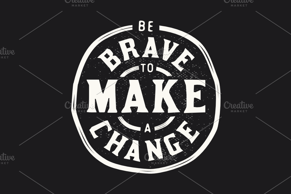 Be Brave to Make a Change, an Object Graphic by Doniel Worx