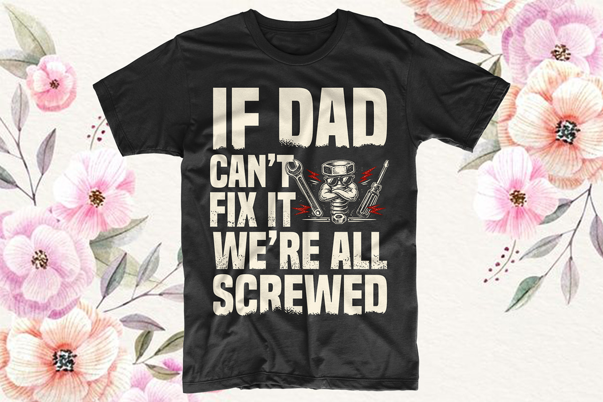If Dad Can’t fix.. we’re all screwed, an Object Graphic by T-shirt Pond (Photo 2 of 3)